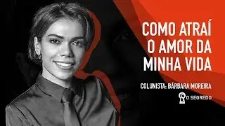 Como eu atraí o amor da minha vida com a lei da atração.