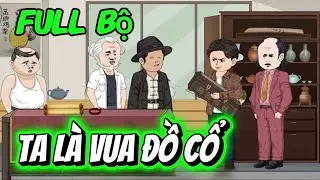 Full Bộ | Ta Là Vua Đồ Cổ | Ba Chân Review