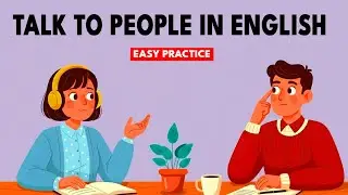 How to Talk to People in English | Simple Real Conversations |  English Podcast