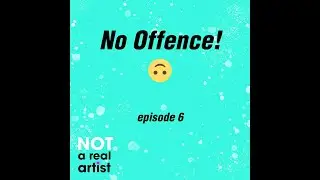No Offense! | Ep6 | Not A Real Artist Podcast
