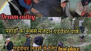 पहाड़ों का सबसे मजेदार Adventure Park | Dream Valley | Adventure Lovers के लिए BestPlace #place #fun
