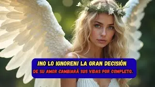 La VERDAD SOBRE la Decisión de tu Alma Gemela Esta Madrugada (MENSADE DE LOS ANGELES)