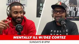 Mentally Ill with Dez Cortez episode #35