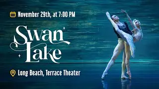 Swan Lake  &bull; November 29th, 7PM &bull; Terrace Theater &bull; Long Beach, CA
