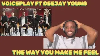 SPECTACULAR PERFORMANCE! | First Time Hearing VoicePlay “The Way You Make Me Feel” (Ft Deejay Young)