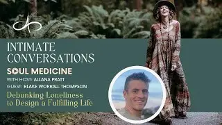Blake Worrall Thompson:  Debunking Loneliness to Design a Fulfilling Life - Intimate Conversations