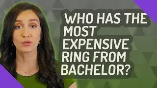 Who has the most expensive ring from Bachelor?