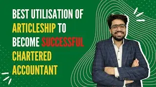 How to utilise 2/3 years of your articleship to become a successful Chartered accountant