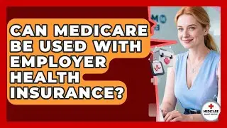 Can Medicare Be Used With Employer Health Insurance? | Medicare Made Simple Guide News
