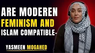 Are Modern Feminism and Islam Compatible- | Yasmeen Mogahed |
