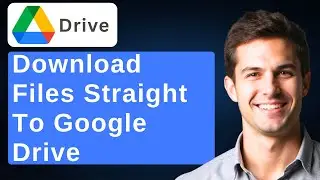 How To Download Files Directly To Google Drive [2026 Guide]