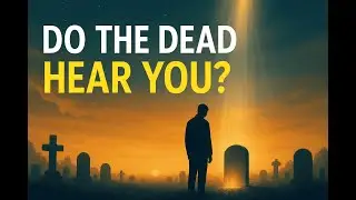 Do Dead People Hear You? Islamic Truth About the Afterlife
