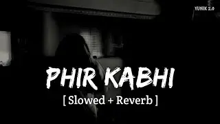 Phir Kabhi (Slowed + Reverb) | Arijit Singh | YUNIK 2.0