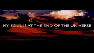 My Soul is at the End of the Universe