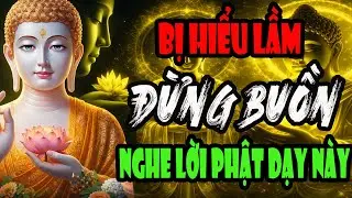 Nếu Trong Đời Bị Hiểu Lầm Thì Đừng Buồn Nữa – Phật Dạy Cách Giữ Tâm Lành Để An Lạc Trở Về