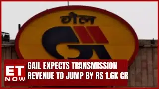 GAIL Expects Transmission Revenue To Jump By Atleast Rs 1,600 Crore | ET Now