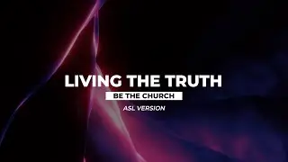 Living The Truth - ASL Version