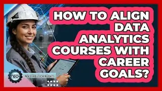 How To Align Data Analytics Courses With Career Goals?