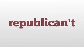 republican't meaning and pronunciation