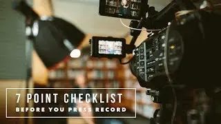7 Important Things To Check Before You Press Record - Improving Your Videos