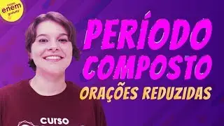 PERÍODO COMPOSTO (ORAÇÕES REDUZIDAS) | Resumo de Gramática para o Enem