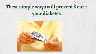 These simple ways will prevent & cure your diabetes