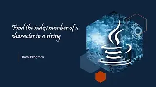 Find the index number of a character in a string || #tcsxplore || JAVA Program