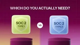 SOC 2 Type 1 vs Type 2: Don't Make This Costly Mistake
