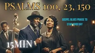 15 MIN POWERFUL MORNIG PSALMS  100,23,150 I Gospel Blues Praise to Start Your Day