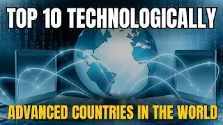 Top 10 Technologically Advanced Countries In The World