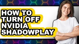 How to Turn Off Nvidia Shadowplay - Easy Guide