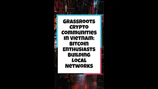 Grassroots Crypto Communities in Vietnam: Bitcoin Enthusiasts Building Local Networks  #bitcoin