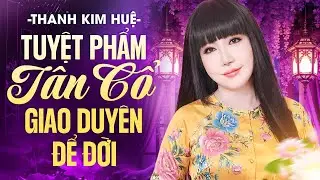 Tuyệt Phẩm Tân Cổ Giao Duyên Thanh Kim Huệ Để Đời | Những Bản Thu Âm Vàng 