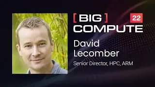 Advancing HPC in the Cloud on Arm | David Lecomber, Arm | Big Compute 22