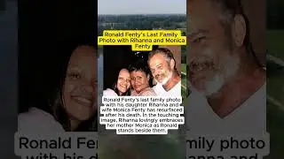 Ronald Fenty&rsquo;s Last Family Photo with Rihanna and Monica Fenty
