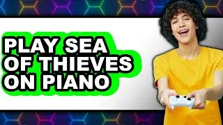 How To Play Sea Of Thieves On Piano - Full Guide