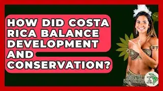 How Did Costa Rica Balance Development And Conservation? - History Of Latin Cultures