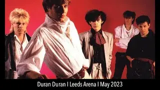 Duran Duran at Leeds Arena Thursday 4th May 2023
