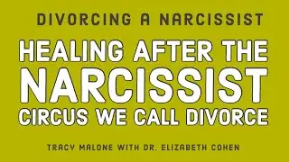 Healing after a Narcissistic Divorce - Tracy Malone Interviews Dr. Elizabeth Cohen