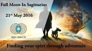 Astrology | Full Moon Sagittarius 21 May 2016 | Raising Vibrations
