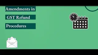 Amendments in GST Refund Procedure