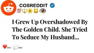 I Grew Up Overshadowed By The Golden Child. She Tried To Seduce My Husband... || COSREDDIT