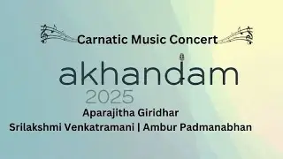 Akhandam 2025 Carnatic Concert Aparajitha Giridhar | Srilakshmi Venkatramani | Ambur Padmanabhan
