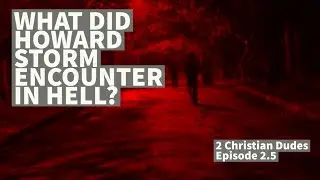 What Did Howard Storm Encounter in Hell and Other Questions | 2 Christian Dudes Episode 2.5
