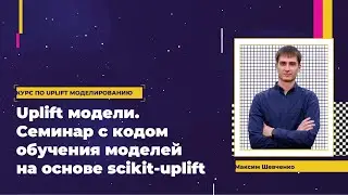 Максим Шевченко | Uplift модели. Семинар: библиотека scikit-uplift (sklift) [Uplift course]
