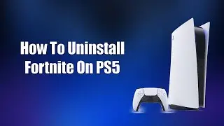 How To Uninstall Fortnite On PS5