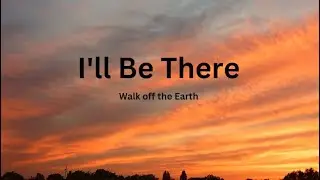 Walk Off The Earth - I'll Be There (Lyrics)