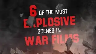 6 Of The Most EXPLOSIVE Scenes In War Films!