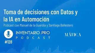 Toma de decisiones con Datos y la IA en Automoci&oacute;n - Episodio 128