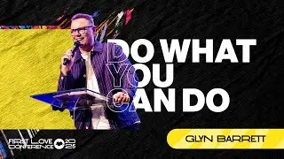 Do What You Can Do | Glyn Barrett | The First Love Conference |  Day 1 Session 3
